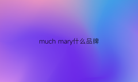 muchmary什么品牌(mariemullin什么牌子)